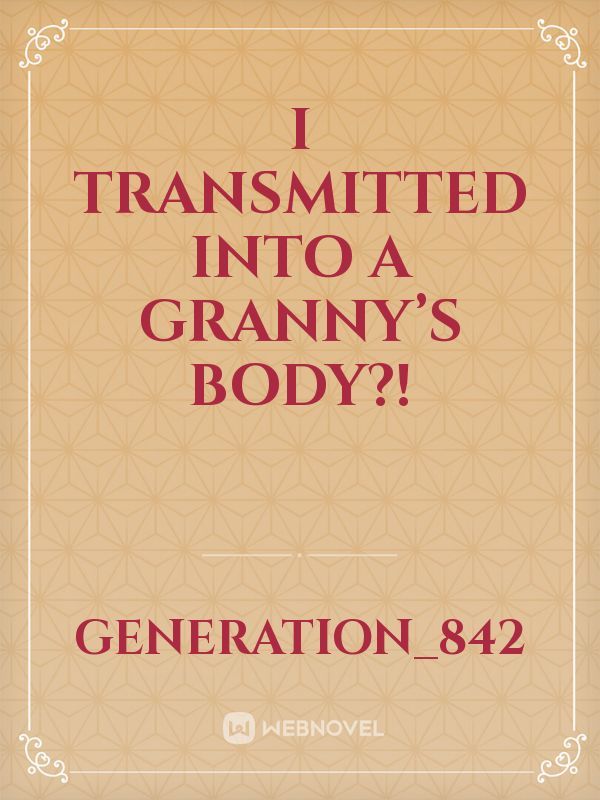 I transmitted into a granny’s body?!