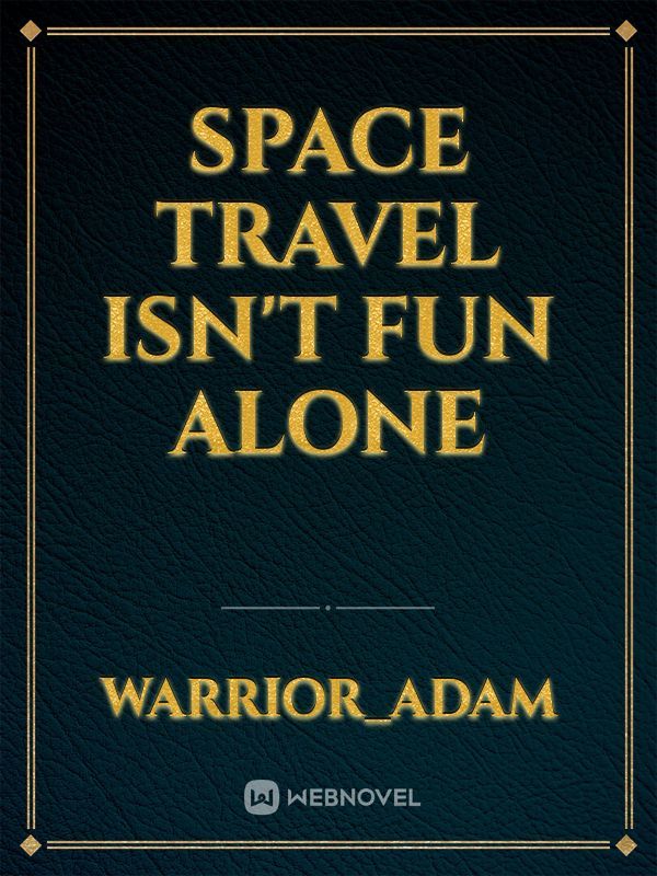 Space travel isn't fun Alone
