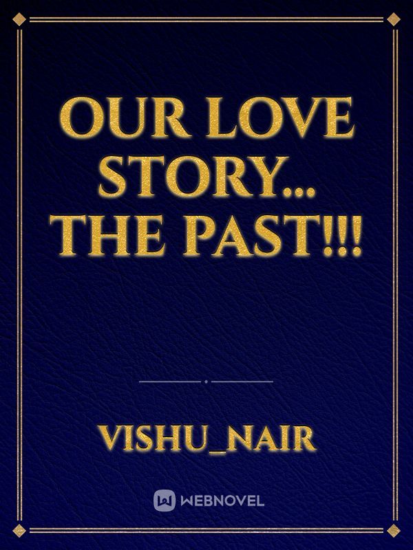 OUR LOVE STORY... THE PAST!!!