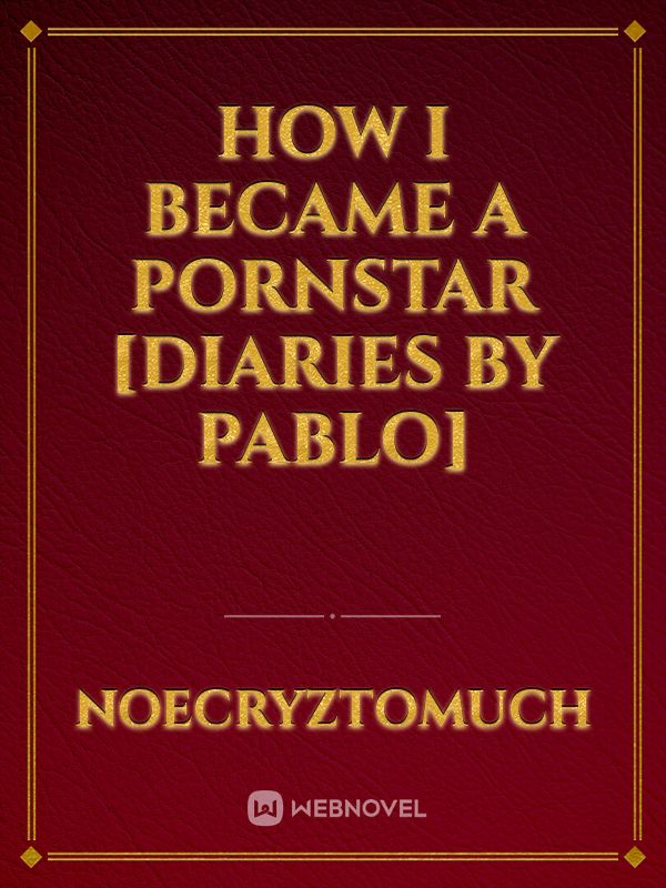 How I became a pornstar [diaries by Pablo]