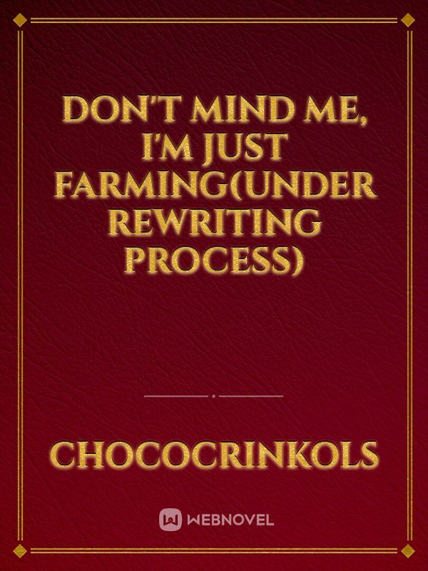 Don't mind me, I'm just farming(Under Rewriting Process)
