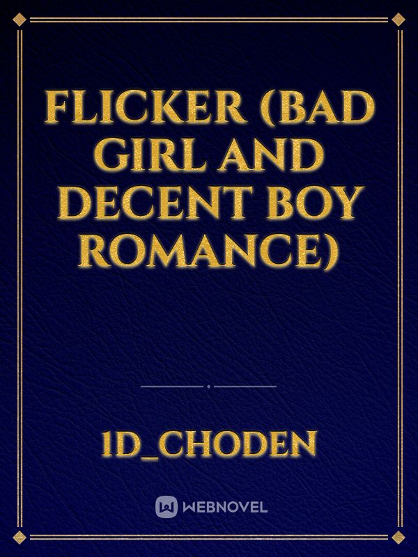 Flicker (bad girl and decent boy romance)