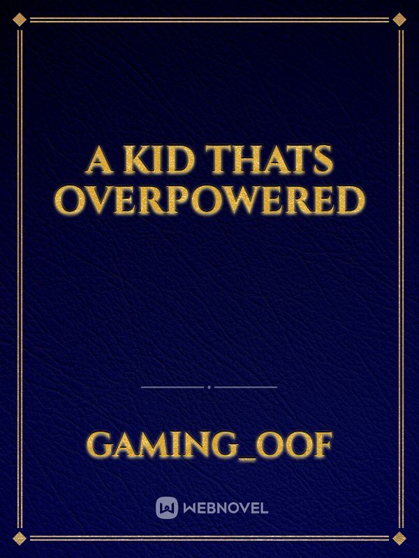 A kid thats overpowered