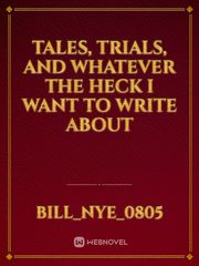 Tales, Trials, and Whatever The Heck I Want To Write About Book