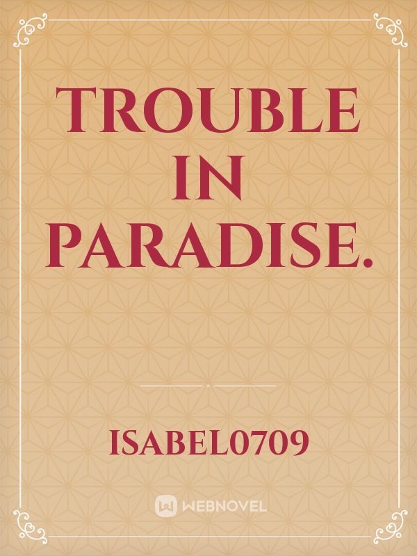 Trouble in Paradise.