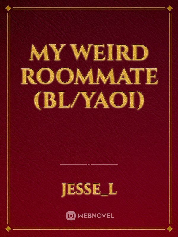 My Weird Roommate (BL/Yaoi)