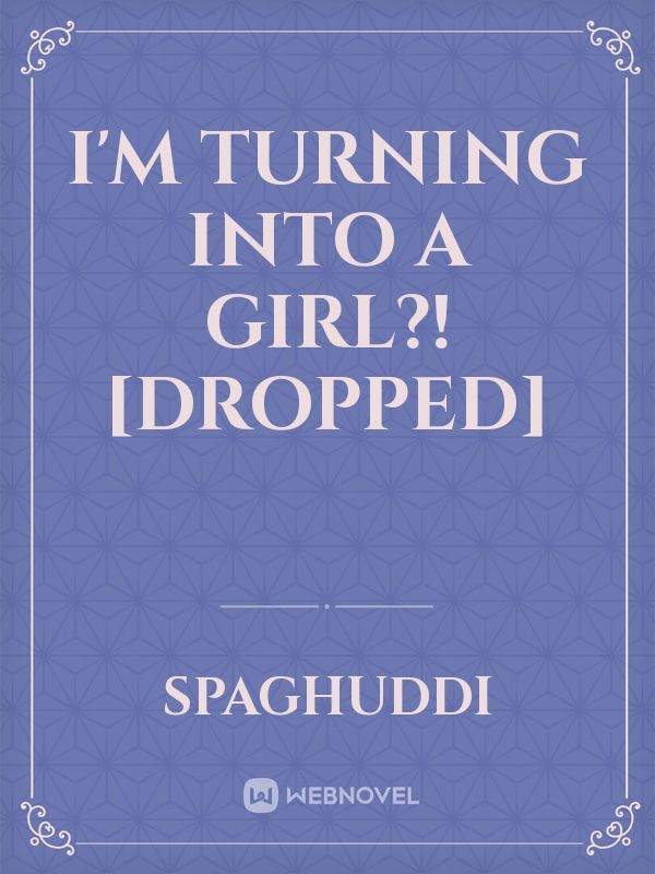 I'm turning into a girl?! [Dropped] Book