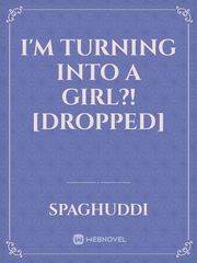 I'm turning into a girl?! [Dropped] Book