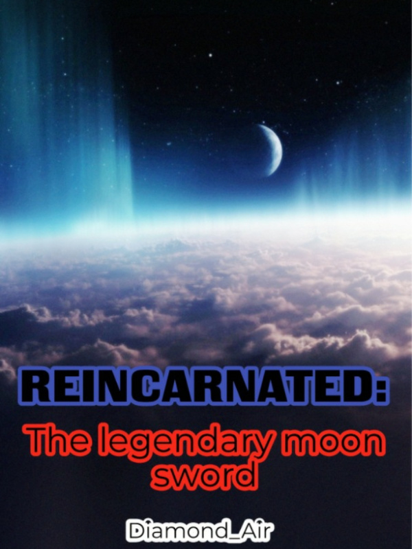 Reincarnated: The legendary moon sword Book