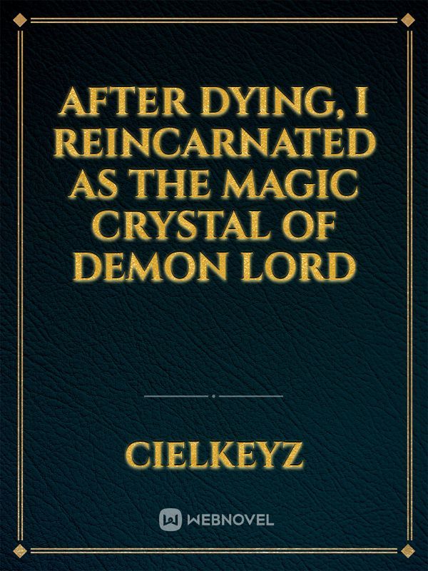 After Dying, I Reincarnated As The Magic Crystal of Demon Lord