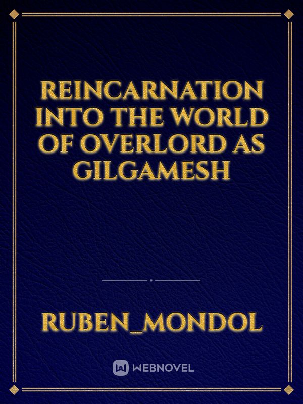 reincarnation into the world of overlord as Gilgamesh Book
