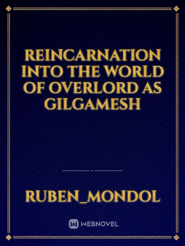 reincarnation into the world of overlord as Gilgamesh Book