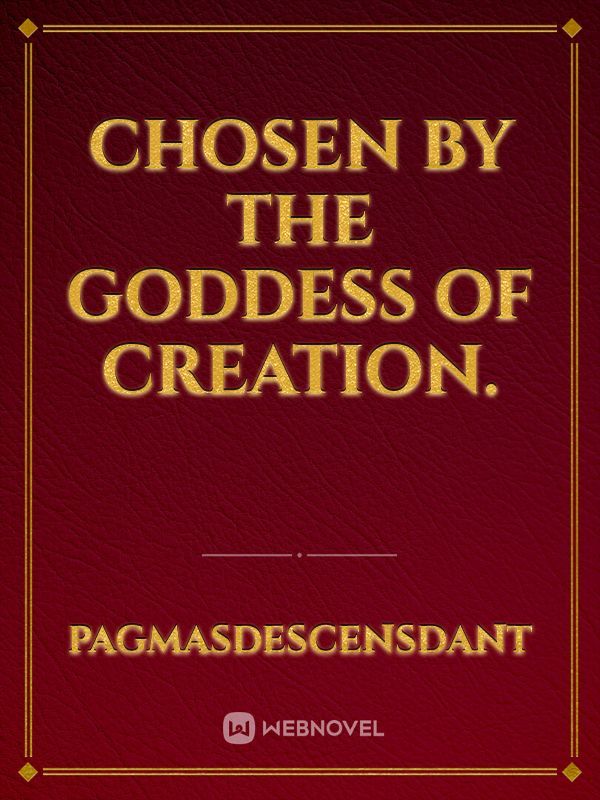 Chosen by the Goddess of Creation.