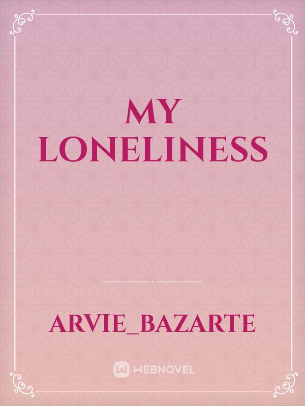 My loneliness
