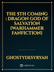 The 5th coming : Dragon God of Salvation {WARHAMMER FANFICTION} Book