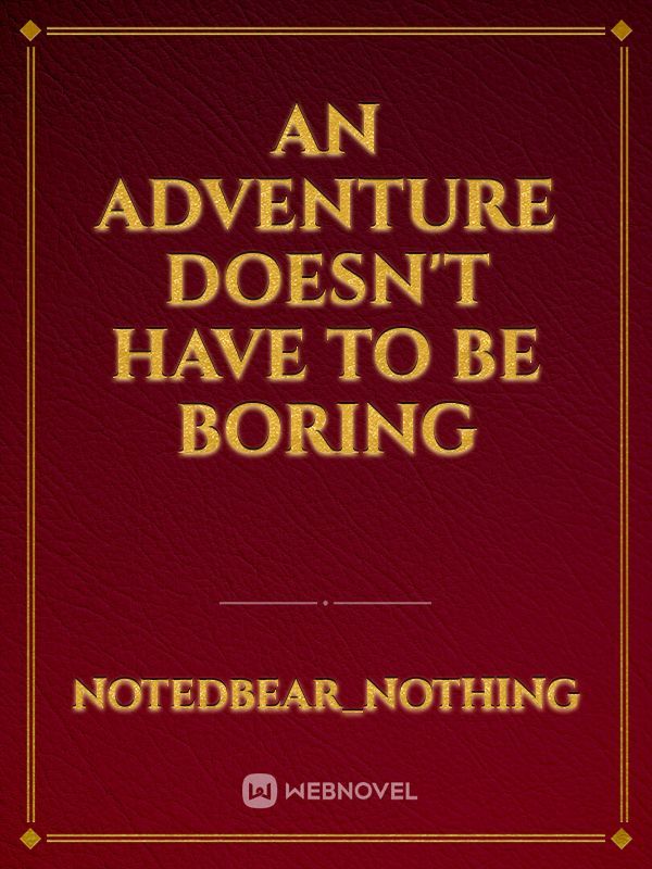 An adventure doesn't have to be boring