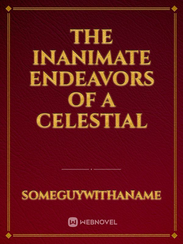 The Inanimate Endeavors of a Celestial