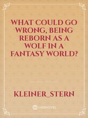 What could go wrong, being reborn as a wolf in a fantasy world? Book