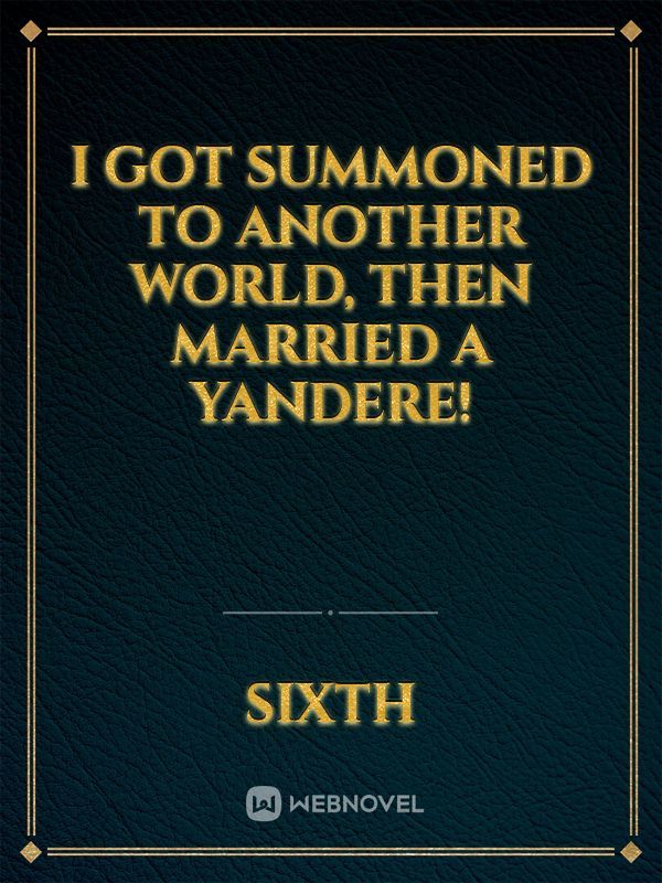 I got summoned to another world, then married a yandere!