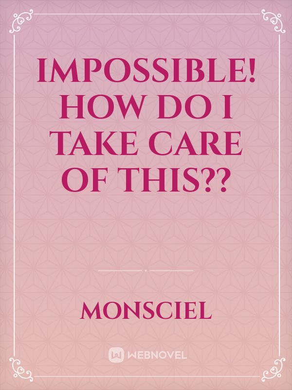 Impossible! How do I Take Care of This?? Book