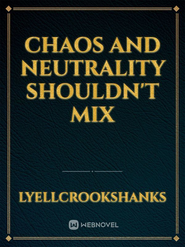 Chaos and Neutrality Shouldn't Mix