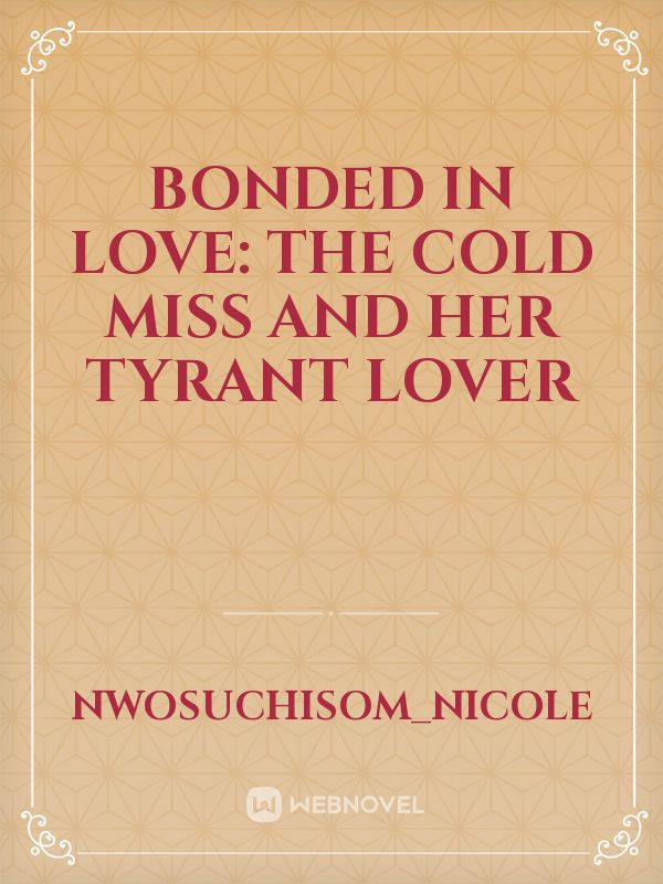 BONDED IN LOVE: THE COLD MISS AND HER TYRANT LOVER