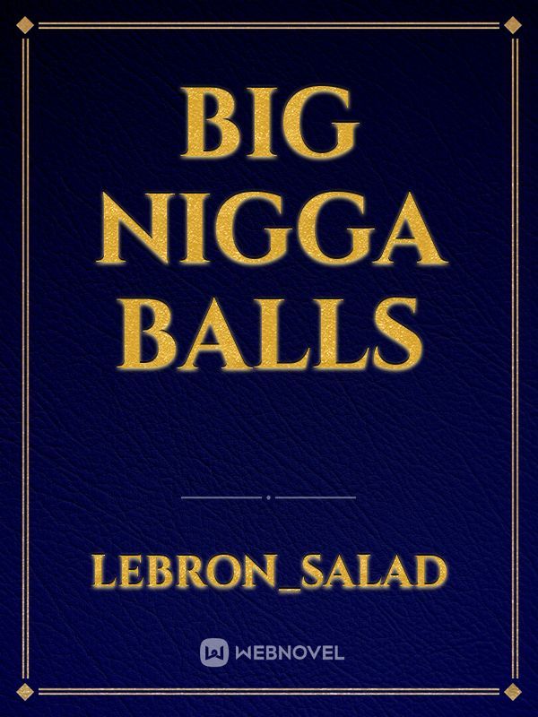 Big nigga balls