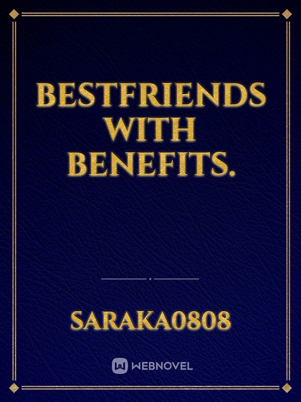 Bestfriends with benefits.
