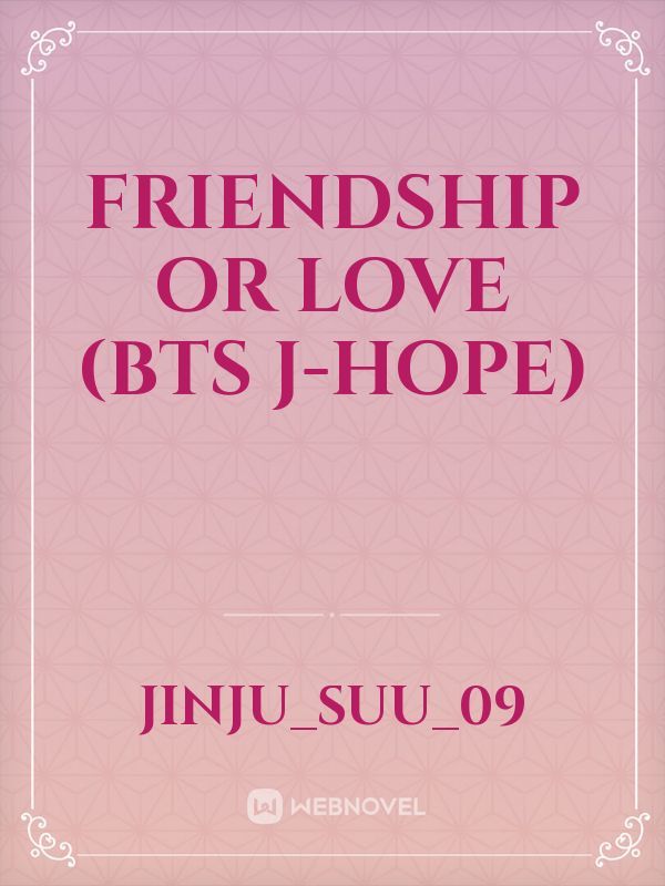 friendship or love (BTS J-HOPE)