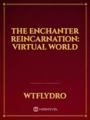 The Enchanter Reincarnation: Virtual World Book