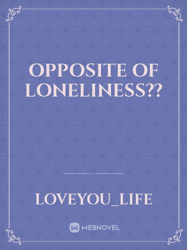 Opposite of loneliness??