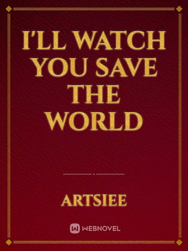 I'll watch you save the world