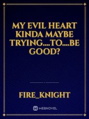 My Evil heart kinda maybe trying....to....be good? Book