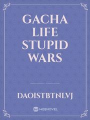 Gacha life stupid wars Book
