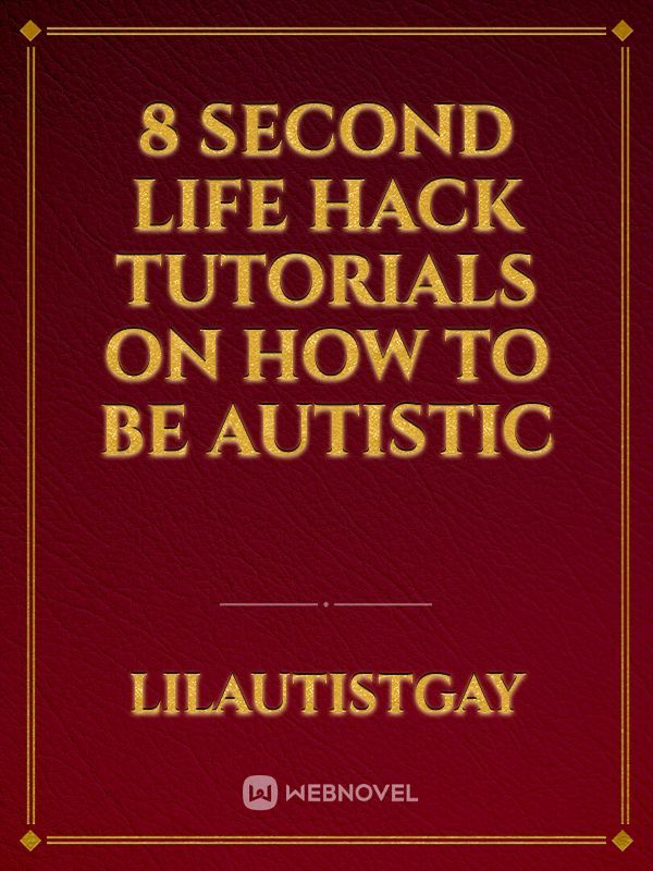 8 Second Life Hack Tutorials on How To Be Autistic
