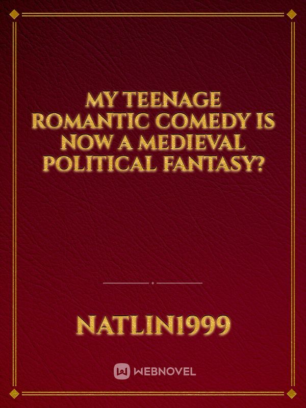 My Teenage Romantic Comedy is now a Medieval Political Fantasy? Book