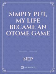 Simply Put, My Life Became An Otome Game Book
