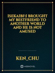 IsekaiBF:I brought my bestfriend to another world and he is not amused Book