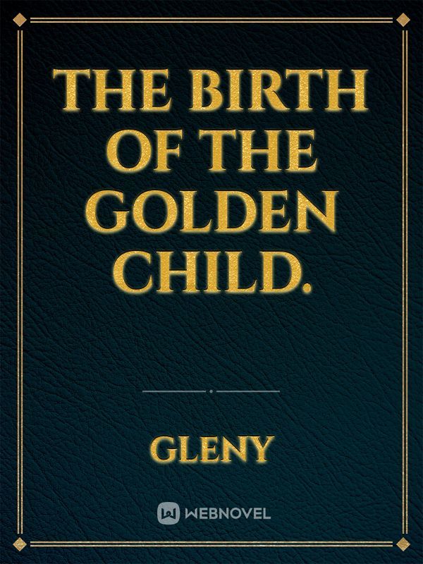 The birth of the Golden Child.