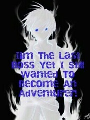 I'm The Last Boss Yet I Still Wanted To Become An Adventurer! Book