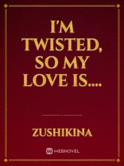 I'm twisted, so my love is.... Book