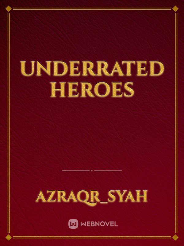 UNDERRATED HEROES