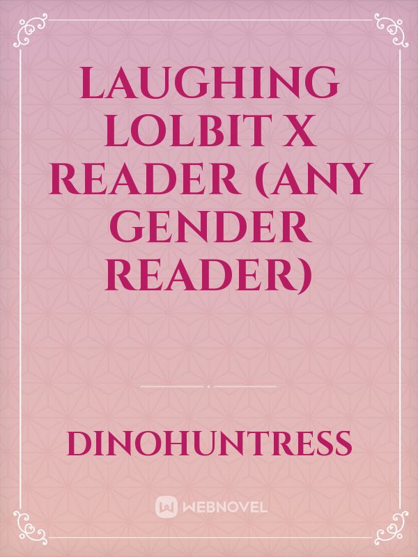 Laughing lolbit x reader (any gender reader)