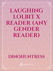 Laughing lolbit x reader (any gender reader) Book