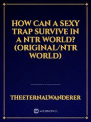 How Can a Sexy Trap Survive in a NTR World? (Original/NTR World) Book