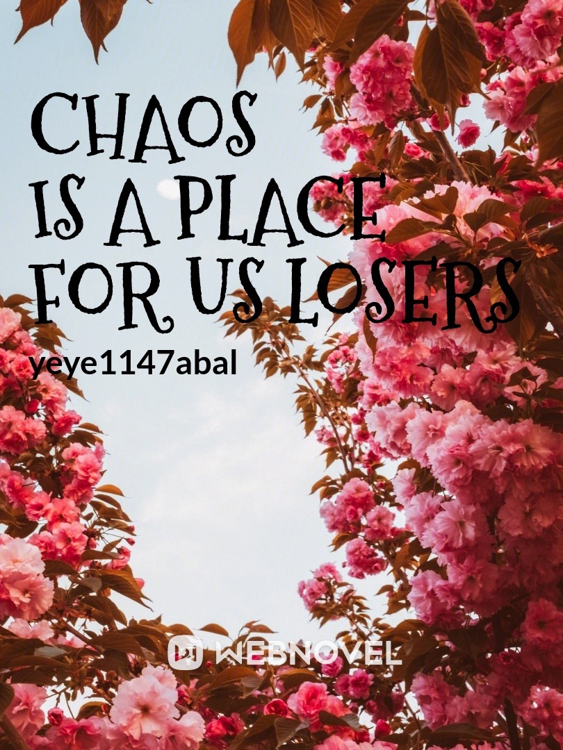 Chaos is a place for us losers