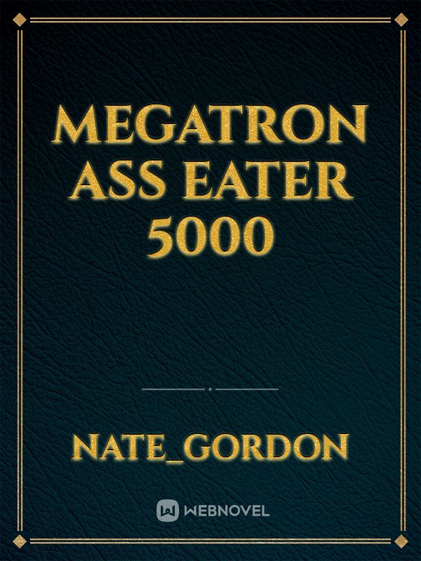 Megatron Ass Eater 5000