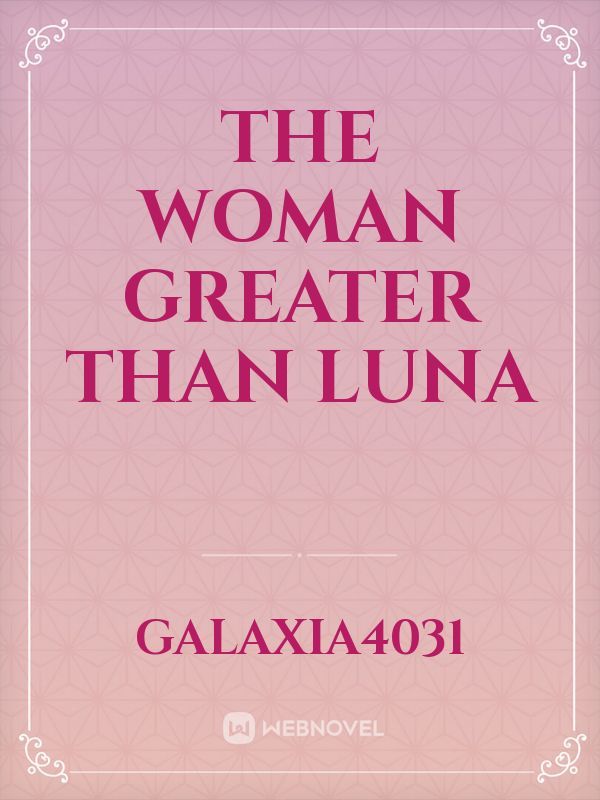 The Woman Greater Than Luna