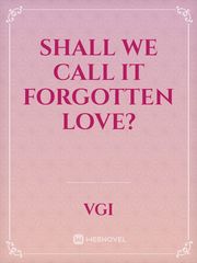 Shall we call it FORGOTTEN LOVE? Book