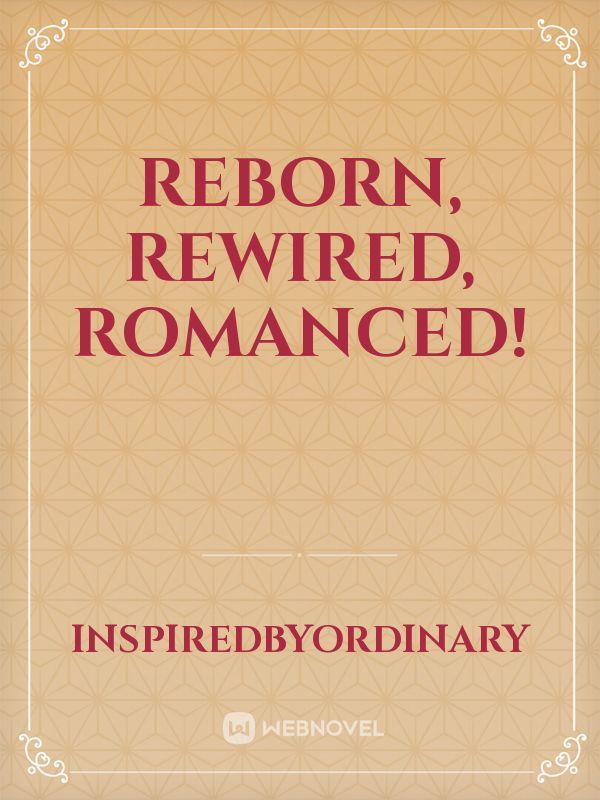Reborn, Rewired, Romanced! Book